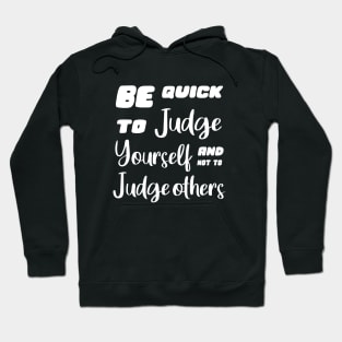 Be quick to judge yourself and not to judge others Hoodie